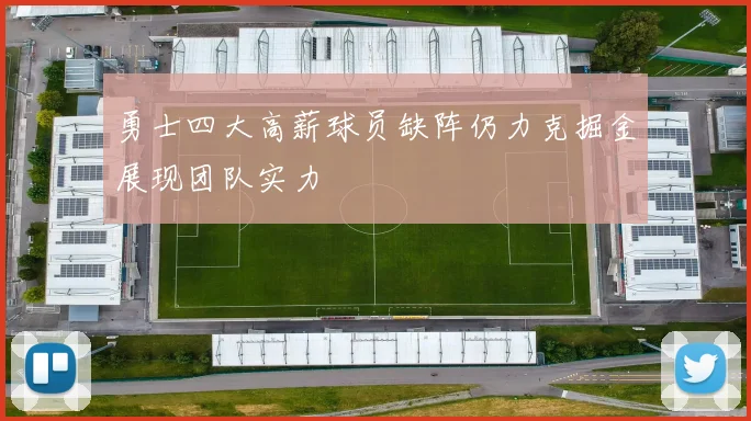 勇士四大高薪球员缺阵仍力克掘金展现团队实力