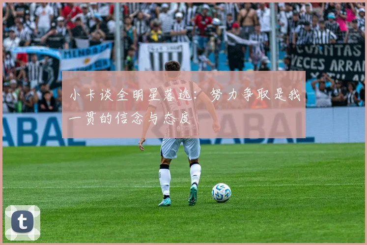 小卡谈全明星落选：努力争取是我一贯的信念与态度